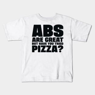 ABS are great, but have you tried pizza Kids T-Shirt